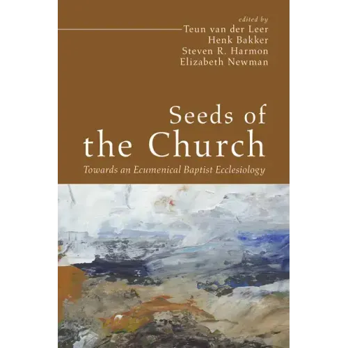 Seeds of the Church: Towards an Ecumenical Baptist Ecclesiology