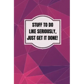 Stuff To Do Like Seriously Just Get It Done Notebook: 100 Page Daily To Do List Journal