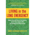 Living in the Long Emergency: Global Crisis, the Failure of the Futurists, and the Early Adapters Who Are Showing Us the Way Forward