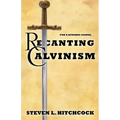 Recanting Calvinism