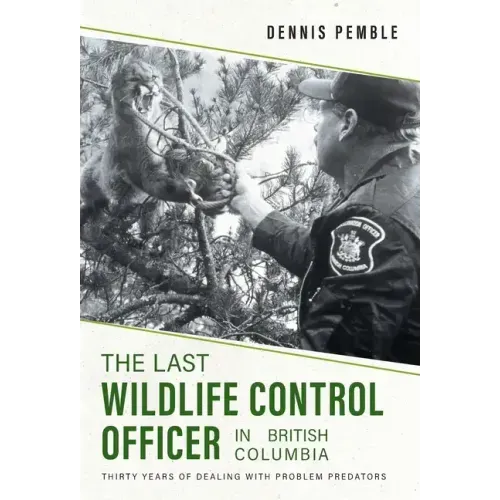 The Last Wildlife Control Officer in British Columbia: Thirty Years of Dealing with Problem Predators