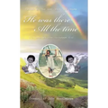 He Was There All the Time: A Childhood True Story (Deuteronomy 31:6)