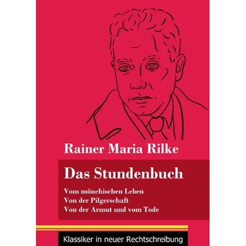 Das Stundenbuch: Vom mönchischen Leben / Von der Pilgerschaft / Von der Armut und vom Tode (Band 105, Klassiker in neuer Rechtschreibun