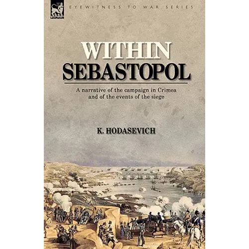 Within Sebastopol: A Narrative of the Campaign in the Crimea, and of the Events of the Siege