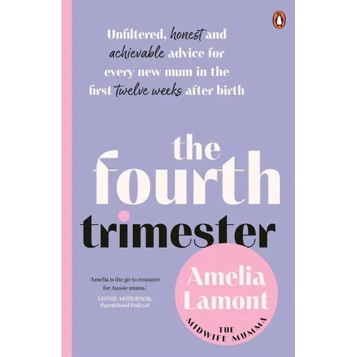 The Fourth Trimester: Unfiltered, Honest and Achievable Advice for Every New Mum in the First Twelve Weeks After Birth