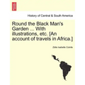 Round the Black Man's Garden ... with Illustrations, Etc. [An Account of Travels in Africa.]