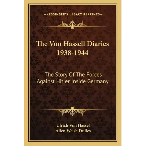 The Von Hassell Diaries 1938-1944: The Story of the Forces Against Hitler Inside Germany