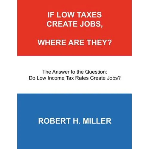 If Low Taxes Create Jobs, Where Are They?: The Answer to the Question: Do Low Tax Rates Create Jobs?