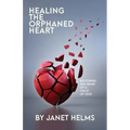 Healing the Orphaned Heart: Restoring the Heart of a Child of God