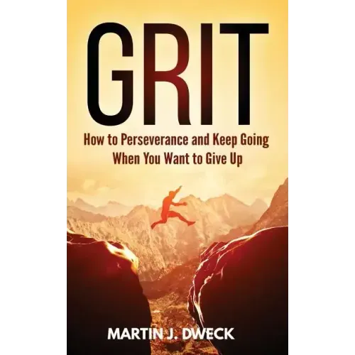 Grit: How to Perseverance and Keep Going When You Want to Give Up