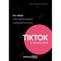 TikTok: A Creative Guide:50+ ideas for your influencer campaigns on TikTok