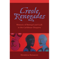 Creole Renegades: Rhetoric of Betrayal and Guilt in the Caribbean Diaspora