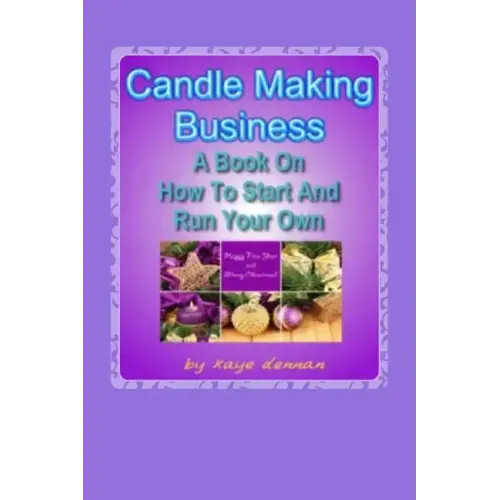 Candle Making Business: A Book On How To Start And Run Your Own