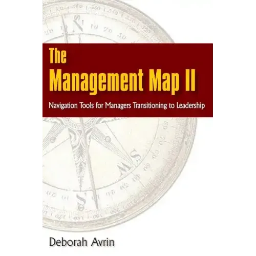 The Management Map II...Navigation Skills for Managers Transitioning to Leadership
