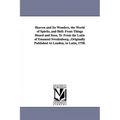 Heaven and Its Wonders, the World of Spirits, and Hell: From Things Heard and Seen, Tr. From the Latin of Emanuel Swedenborg...Originally Published At