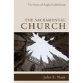 The Sacramental Church: The Story of Anglo-Catholicism