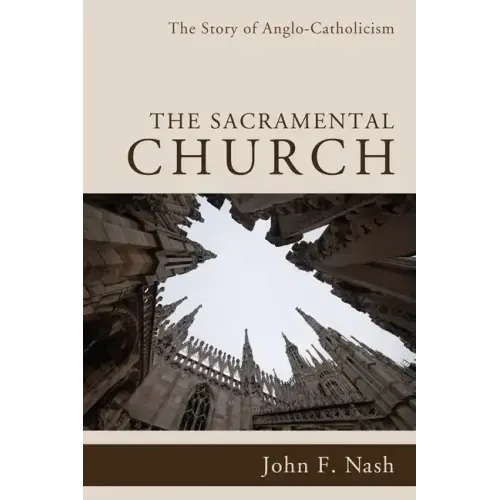 The Sacramental Church: The Story of Anglo-Catholicism