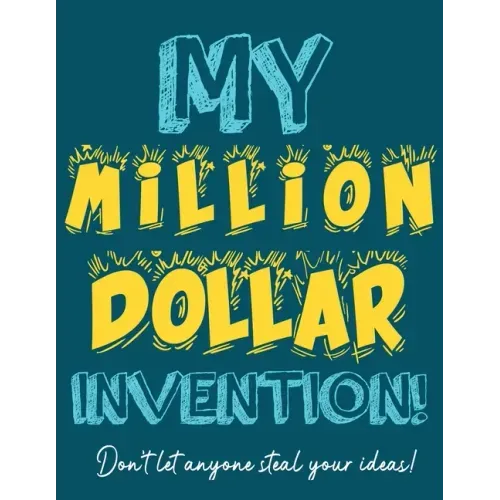 My Million Dollar Invention Journal: Don't Ever Let a MILLION DOLLAR Invention or Great Idea Slip Away Again!
