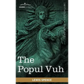 The Popul Vuh: The Mythic and Heroic Sagas of the Kiches of Central America