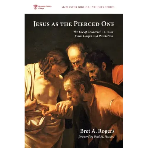 Jesus as the Pierced One: The Use of Zechariah 12:10 in John's Gospel and Revelation
