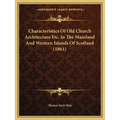 Characteristics Of Old Church Architecture Etc. In The Mainland And Western Islands Of Scotland (1861)