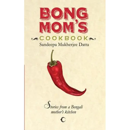 Bong Mom's Cookbook: Stories from a Bengali Mother's Kitchen