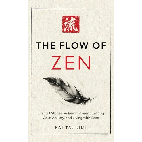 The Flow of Zen: 21 Short Stories on Being Present, Letting Go of Anxiety, and Living with Ease - Includes Reflections for Beginners