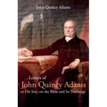 Letters of John Quincy Adams to His Son, on the Bible and Its Teachings
