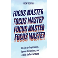 Focus Master: 37 Tips to Stay Present, Ignore Distractions, and Finish the Task at Hand
