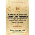 Physician Assistant Acute Care Protocols - SIXTH EDITION: For Emergency Departments, Urgent Care Centers, and Family Practices