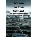 Alone In The Sound: An Explorers Guide to Sea Kayaking Alaska's Prince William Sound