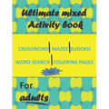 Ultimate mixed activity book for adults vol1: Crossword, Mazes, Sudoku, word search and coloring pages with solutions