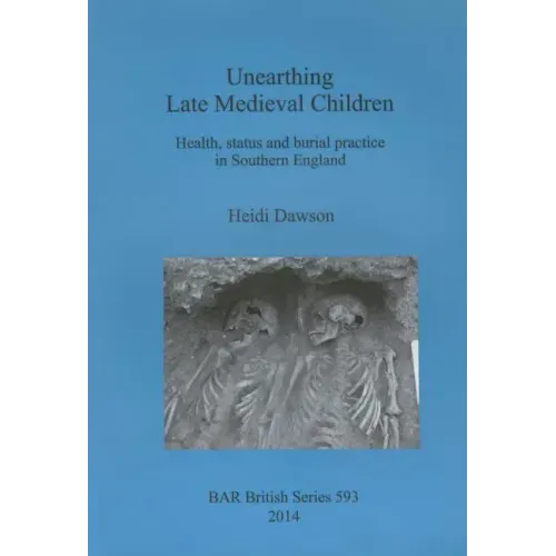 Unearthing Late Medieval Children: Health, status and burial practice in Southern England