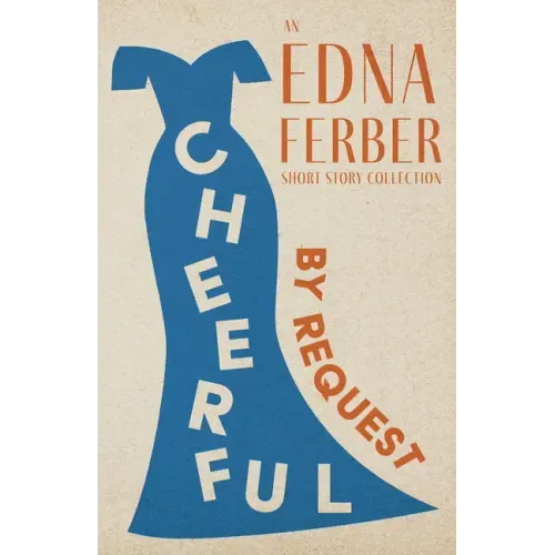 Cheerful - By Request - An Edna Ferber Short Story Collection;With an Introduction by Rogers Dickinson