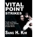 Vital Point Strikes: The Art & Science of Striking Vital Targets for Self-Defense and Combat Sports