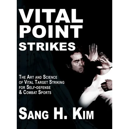 Vital Point Strikes: The Art & Science of Striking Vital Targets for Self-Defense and Combat Sports