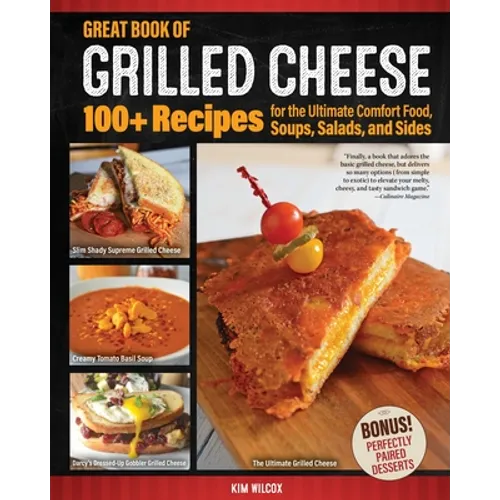 Great Book of Grilled Cheese: 100+ Recipes for the Ultimate Comfort Food, Soups, Salads, and Sides