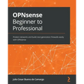 OPNsense Beginner to Professional: Protect networks and build next-generation firewalls easily with OPNsense