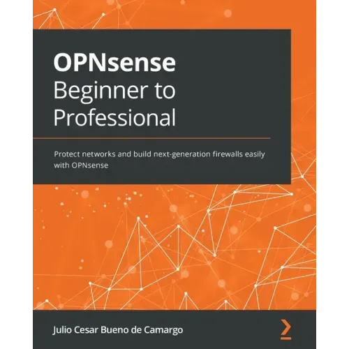 OPNsense Beginner to Professional: Protect networks and build next-generation firewalls easily with OPNsense