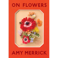 On Flowers: Lessons from an Accidental Florist