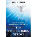 Jesus, Buddha, Mohammad, Socrates: the True Religion of Love