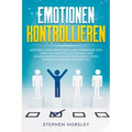 Emotionen kontrollieren: Meistere deine Emotionen und verändere dein Leben mit kraftvollen Regeln und Gewohnheiten von den erfolgreichsten Pers