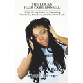 The Locks Hair Care Manual: A Step By Step Guide For Maintaining Dreadlocks, Sister Locks, And Free Form Locks