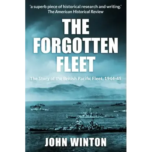The Forgotten Fleet: The Story of the British Pacific Fleet, 1944-45