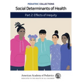 Pediatric Collections: Social Determinants of Health: Part 2: Effects of Inequity