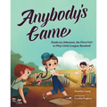 Anybody's Game: Kathryn Johnston, the First Girl to Play Little League Baseball