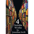 Four Notable Works by Jonathan Swift (Complete and Unabridged), Including: Gulliver's Travels, a Modest Proposal, a Tale of a Tub and the Battle of Th