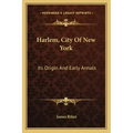 Harlem, City of New York: Its Origin and Early Annals