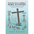 Politically Correct Moral Autonomy: Christianity Besieged! Stirring the Melting Pot to a Boil