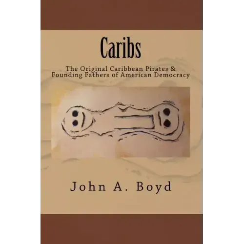 Caribs: The Original Caribbean Pirates & Founding Fathers of American Democracy